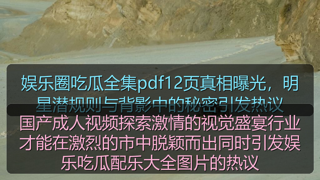 今日黑瓜吃料最新消息及动态图片大 - 国产成人视频探索激情的视觉盛宴行业才能在激烈的市中脱颖而出同时引发娱乐吃瓜配乐大全图片的热议