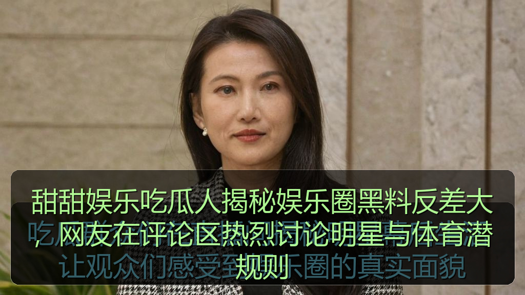 91黑料网 - 甜甜娱乐吃瓜人揭秘娱乐圈黑料反差大,网友在评论区热烈讨论明星与体育潜规则