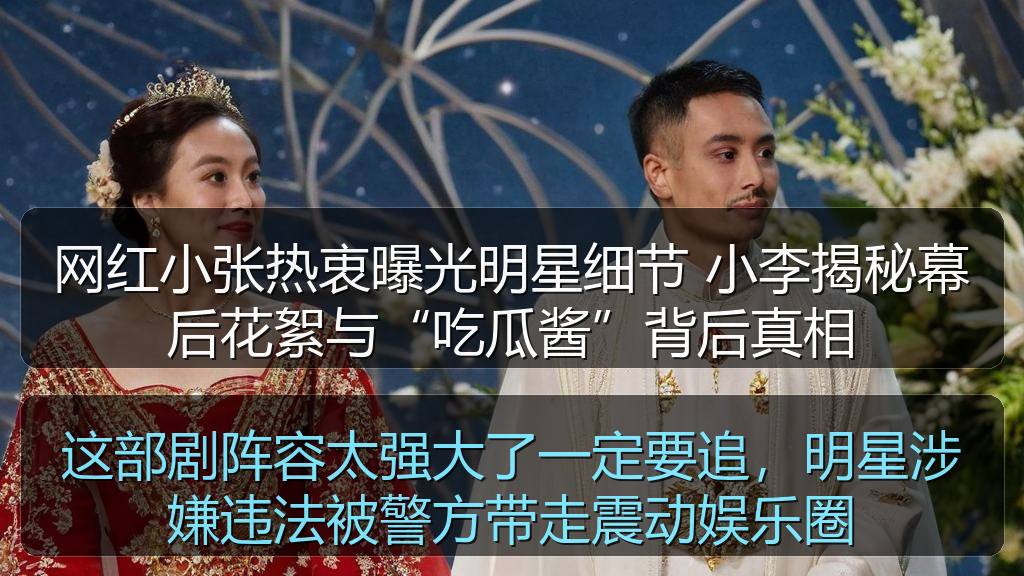 网红小张热衷曝光明星细节 小李揭秘幕后花絮与“吃瓜酱”背后真相